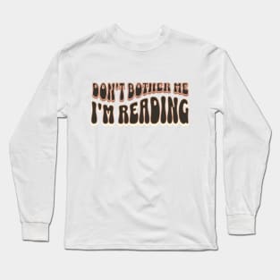 Don't bother me I'm reading Long Sleeve T-Shirt